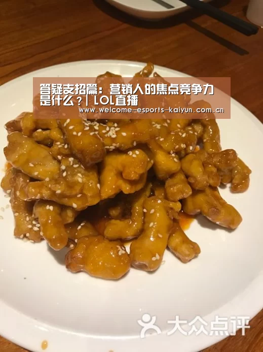 答疑支招篇:营销人的焦点竞争力是什么?| LOL直播(图1) 开云电竞